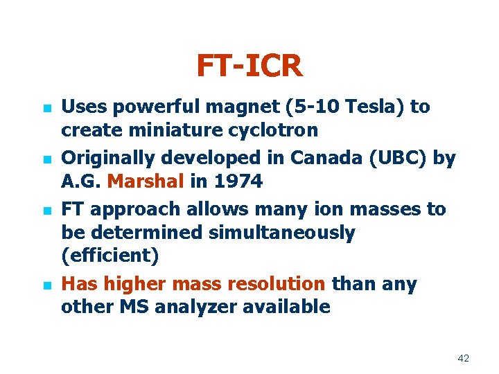 FT-ICR n n Uses powerful magnet (5 -10 Tesla) to create miniature cyclotron Originally