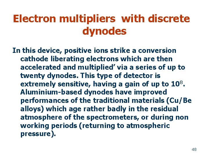 Electron multipliers with discrete dynodes In this device, positive ions strike a conversion cathode
