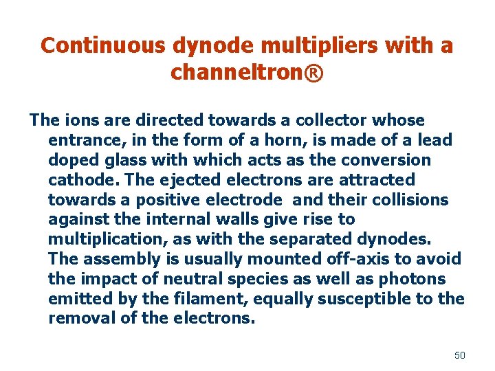 Continuous dynode multipliers with a channeltron® The ions are directed towards a collector whose