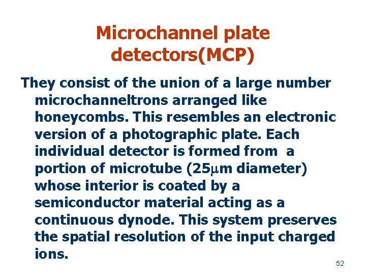 Microchannel plate detectors(MCP) They consist of the union of a large number microchanneltrons arranged