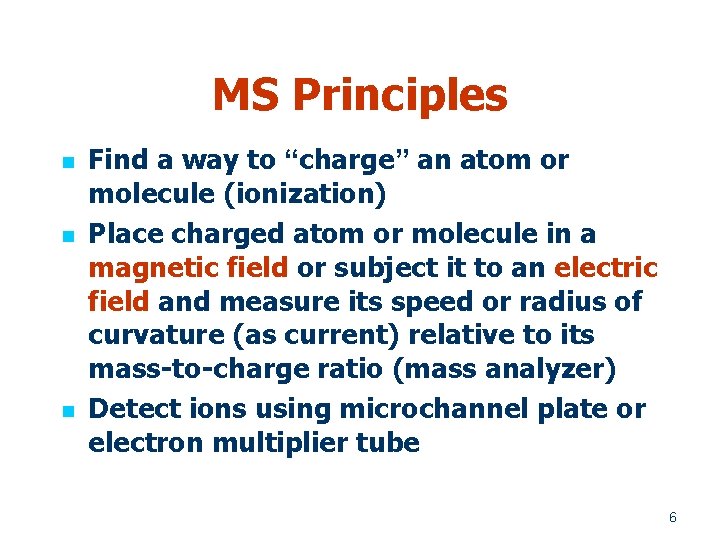 MS Principles n n n Find a way to “charge” an atom or molecule