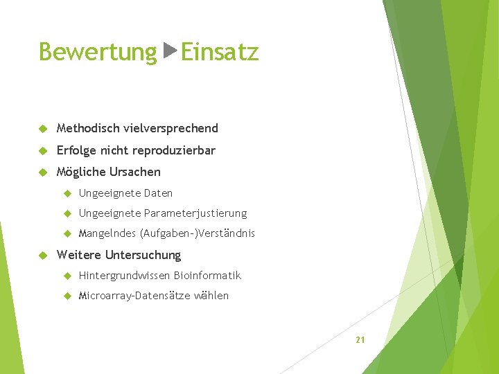 Bewertung Einsatz Methodisch vielversprechend Erfolge nicht reproduzierbar Mögliche Ursachen Ungeeignete Daten Ungeeignete Parameterjustierung Mangelndes