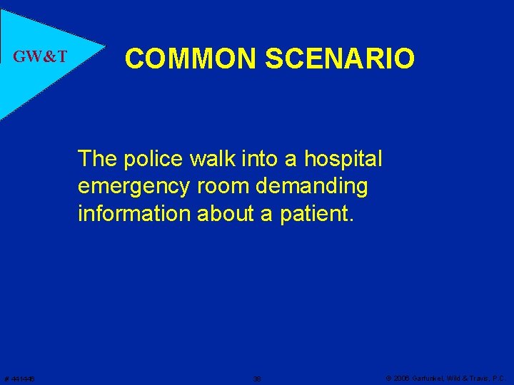 GW&T COMMON SCENARIO The police walk into a hospital emergency room demanding information about