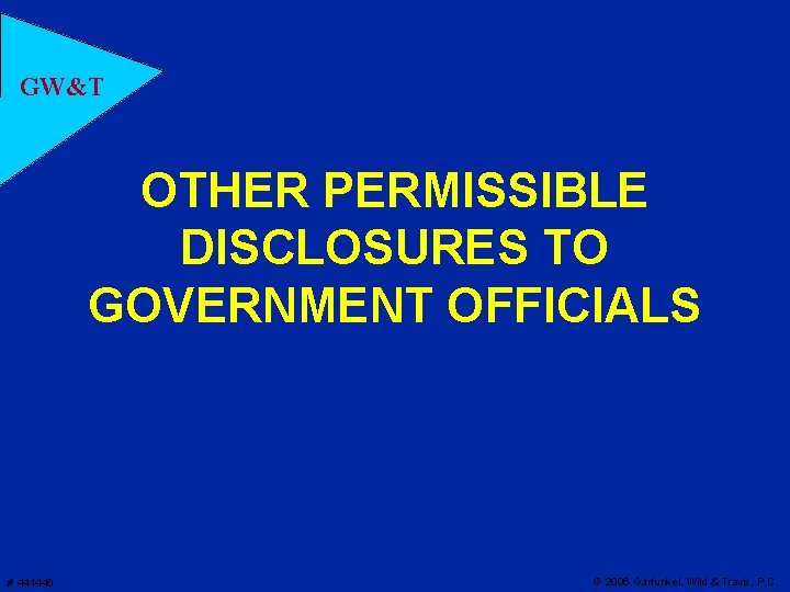 GW&T OTHER PERMISSIBLE DISCLOSURES TO GOVERNMENT OFFICIALS # 441446 © 2006 Garfunkel, Wild &