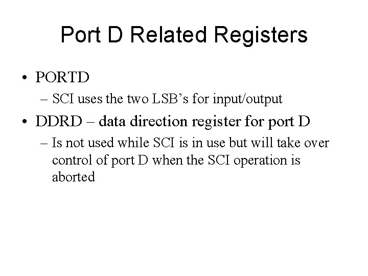 Port D Related Registers • PORTD – SCI uses the two LSB’s for input/output