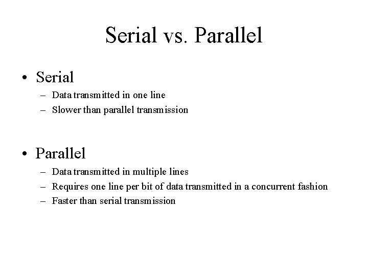Serial vs. Parallel • Serial – Data transmitted in one line – Slower than