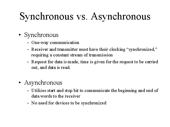 Synchronous vs. Asynchronous • Synchronous - One-way communication - Receiver and transmitter must have