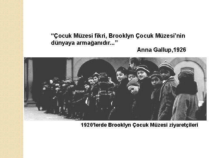 “Çocuk Müzesi fikri, Brooklyn Çocuk Müzesi’nin dünyaya armağanıdır. . . ” Anna Gallup, 1926