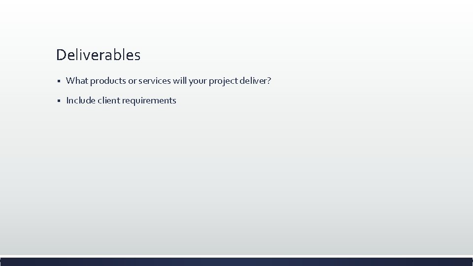 Deliverables § What products or services will your project deliver? § Include client requirements