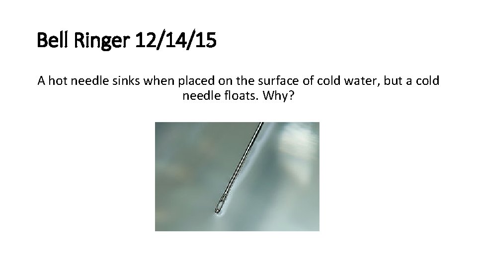 Bell Ringer 12/14/15 A hot needle sinks when placed on the surface of cold