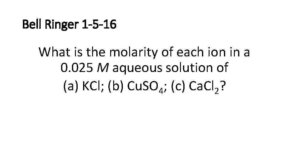 Bell Ringer 1 -5 -16 What is the molarity of each ion in a