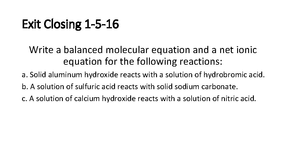 Exit Closing 1 -5 -16 Write a balanced molecular equation and a net ionic