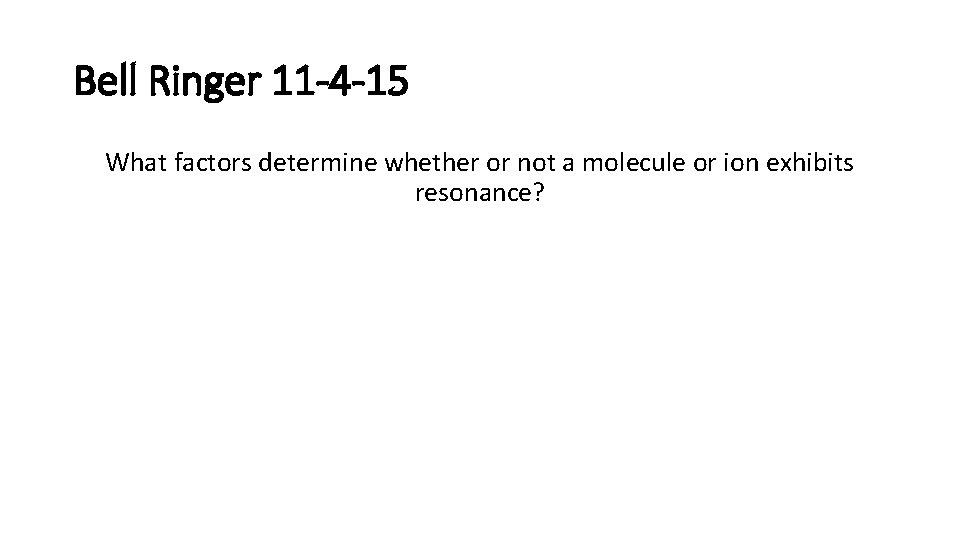Bell Ringer 11 -4 -15 What factors determine whether or not a molecule or