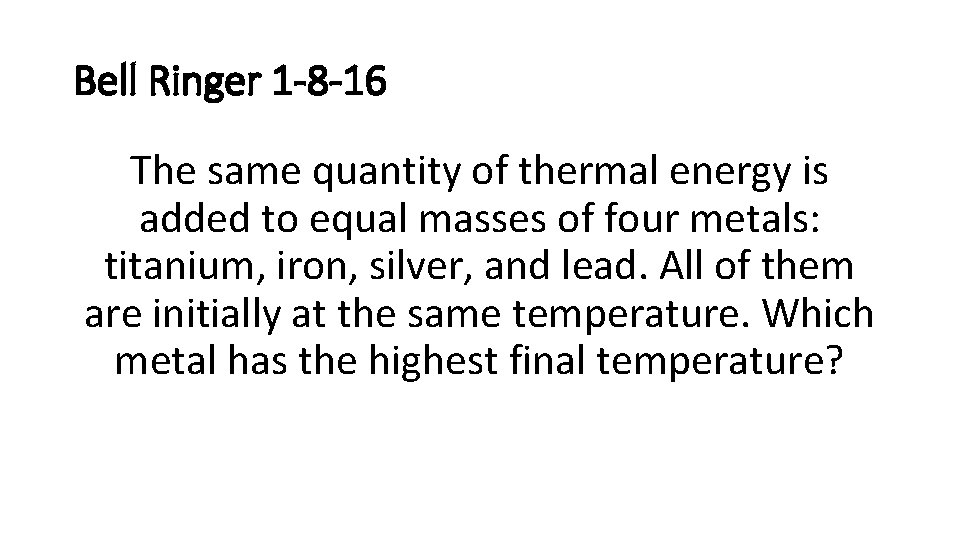 Bell Ringer 1 -8 -16 The same quantity of thermal energy is added to