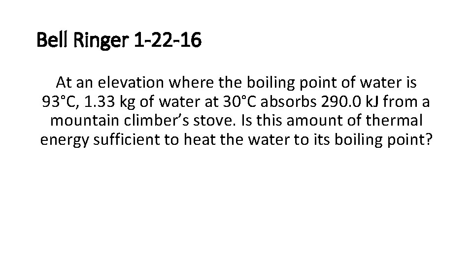 Bell Ringer 1 -22 -16 At an elevation where the boiling point of water