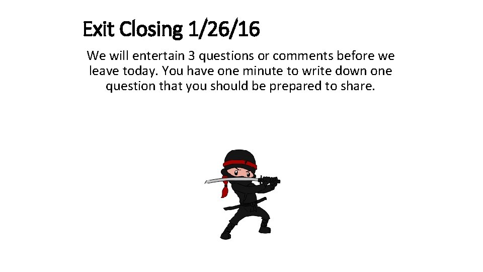 Exit Closing 1/26/16 We will entertain 3 questions or comments before we leave today.