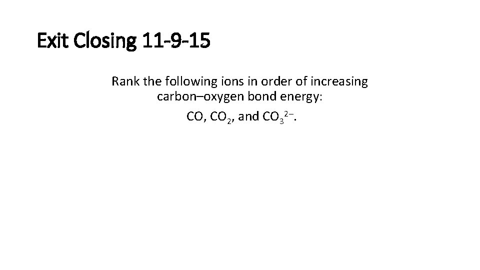 Exit Closing 11 -9 -15 Rank the following ions in order of increasing carbon–oxygen