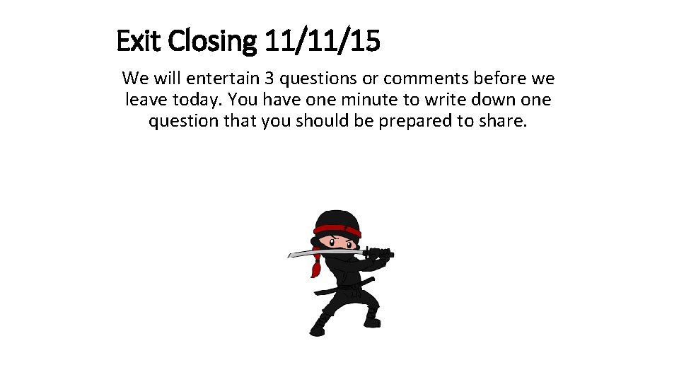 Exit Closing 11/11/15 We will entertain 3 questions or comments before we leave today.