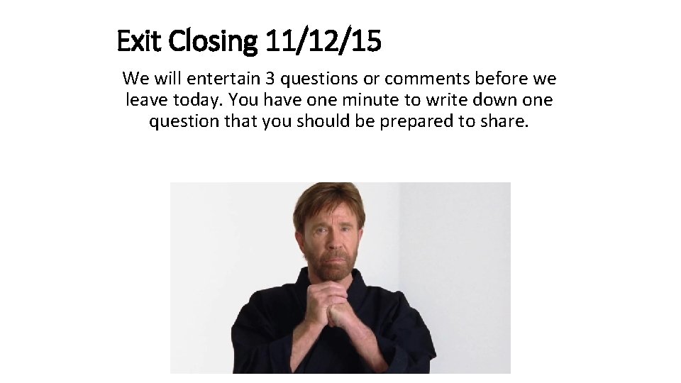 Exit Closing 11/12/15 We will entertain 3 questions or comments before we leave today.
