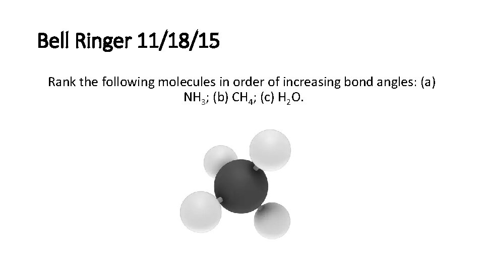 Bell Ringer 11/18/15 Rank the following molecules in order of increasing bond angles: (a)