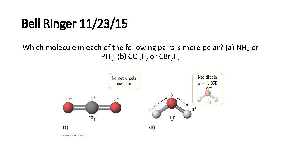 Bell Ringer 11/23/15 Which molecule in each of the following pairs is more polar?