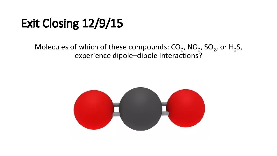Exit Closing 12/9/15 Molecules of which of these compounds: CO 2, NO 2, SO