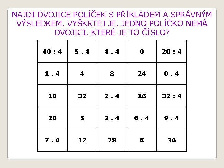 NAJDI DVOJICE POLÍČEK S PŘÍKLADEM A SPRÁVNÝM VÝSLEDKEM. VYŠKRTEJ JE. JEDNO POLÍČKO NEMÁ DVOJICI.