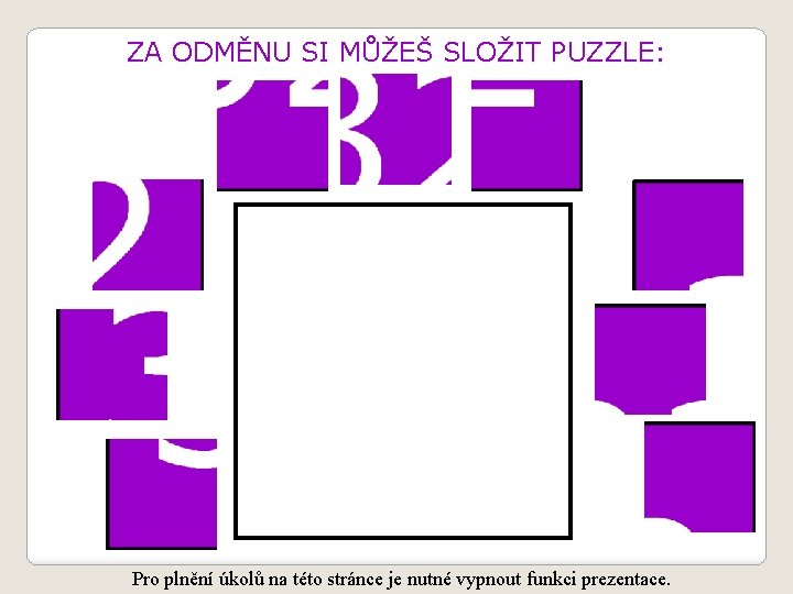 ZA ODMĚNU SI MŮŽEŠ SLOŽIT PUZZLE: Pro plnění úkolů na této stránce je nutné