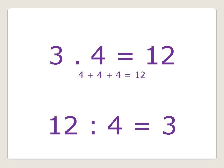 3. 4 = 12 4 + 4 = 12 12 : 4 = 3