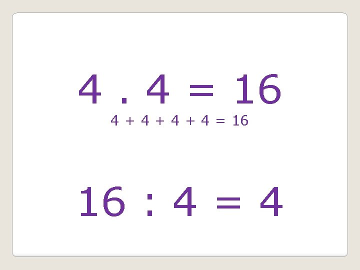 4. 4 = 16 4 + 4 + 4 = 16 16 : 4