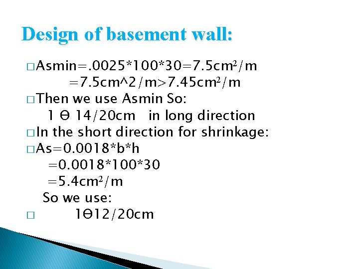 Design of basement wall: � Asmin=. 0025*100*30=7. 5 cm 2/m =7. 5 cm^2/m>7. 45