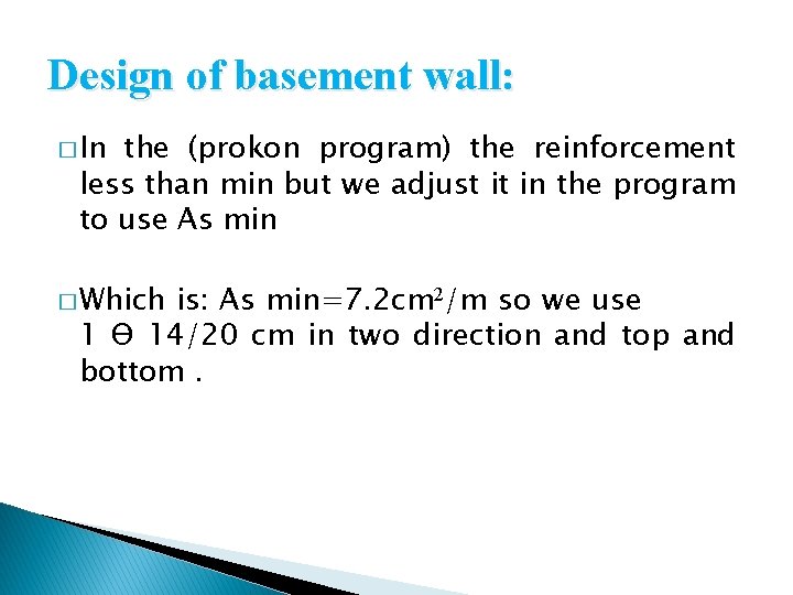 Design of basement wall: � In the (prokon program) the reinforcement less than min