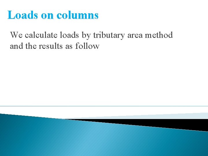 Loads on columns We calculate loads by tributary area method and the results as