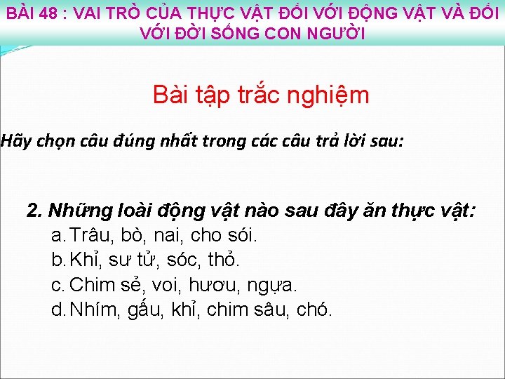 BÀI 48 : VAI TRÒ CỦA THỰC VẬT ĐỐI VỚI ĐỘNG VẬT VÀ ĐỐI