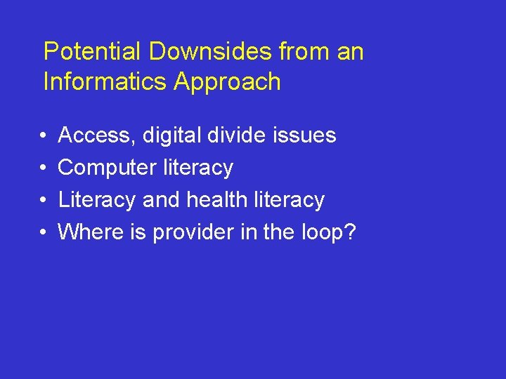 Potential Downsides from an Informatics Approach • • Access, digital divide issues Computer literacy