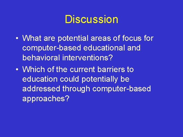 Discussion • What are potential areas of focus for computer-based educational and behavioral interventions?