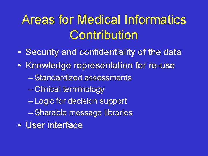 Areas for Medical Informatics Contribution • Security and confidentiality of the data • Knowledge