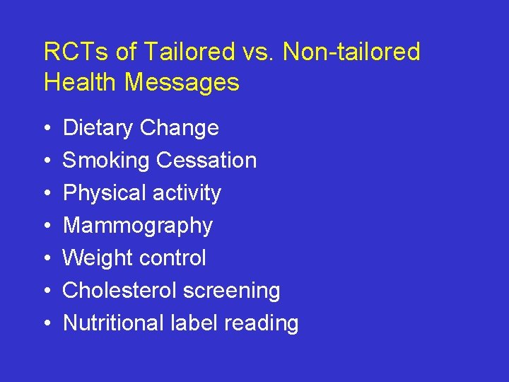 RCTs of Tailored vs. Non-tailored Health Messages • • Dietary Change Smoking Cessation Physical