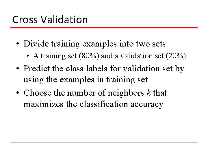 Cross Validation • Divide training examples into two sets • A training set (80%)