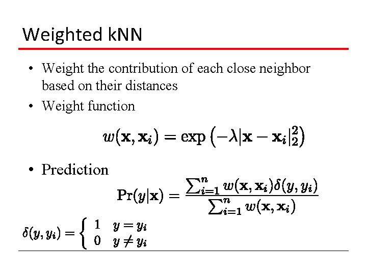 Weighted k. NN • Weight the contribution of each close neighbor based on their