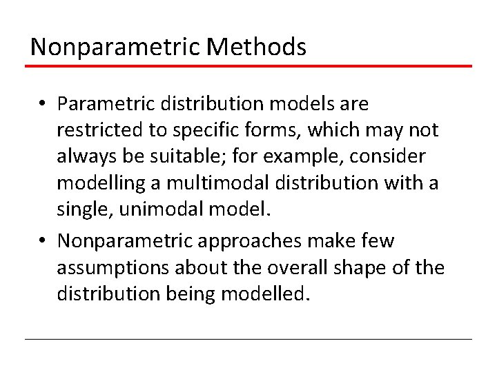 Nonparametric Methods • Parametric distribution models are restricted to specific forms, which may not