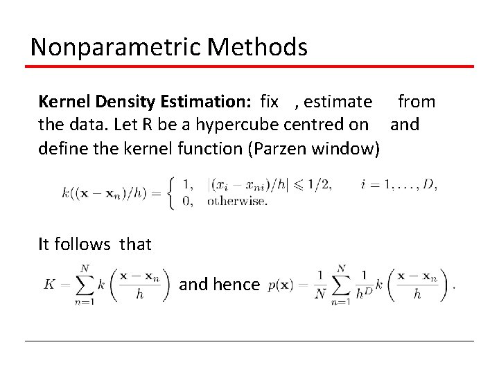 Nonparametric Methods Kernel Density Estimation: fix V, estimate K from the data. Let R