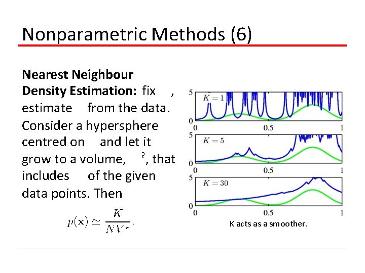 Nonparametric Methods (6) Nearest Neighbour Density Estimation: fix K, estimate V from the data.