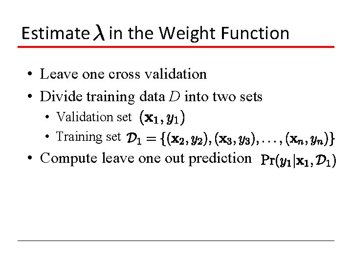 Estimate in the Weight Function • Leave one cross validation • Divide training data