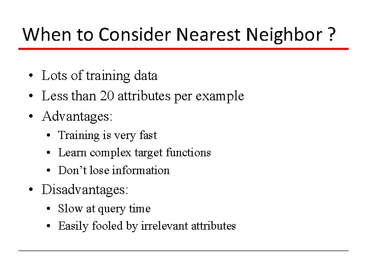 When to Consider Nearest Neighbor ? • Lots of training data • Less than