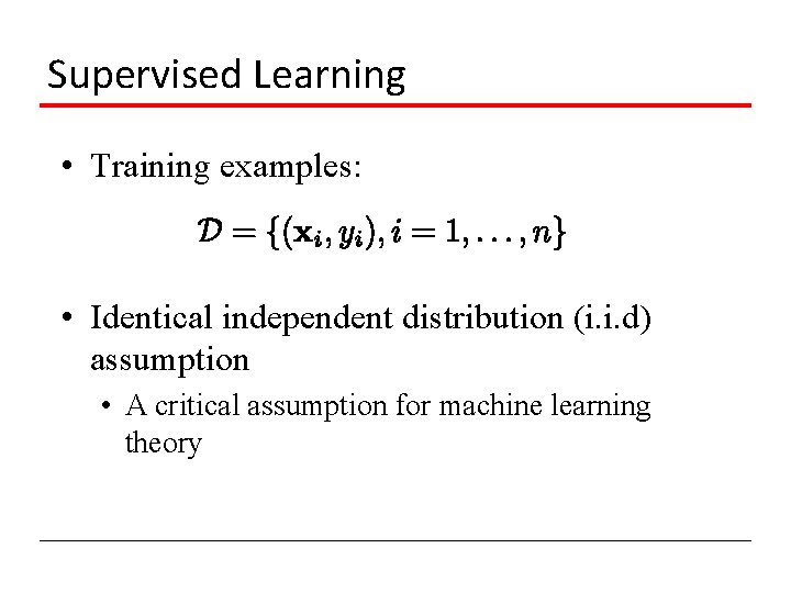Supervised Learning • Training examples: • Identical independent distribution (i. i. d) assumption •