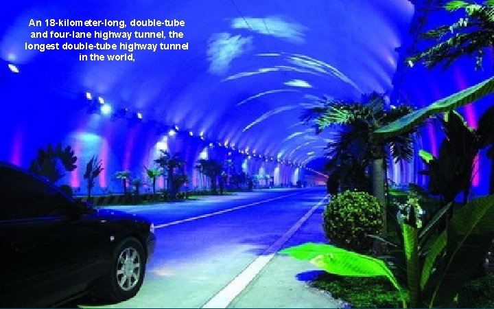 An 18 -kilometer-long, double-tube and four-lane highway tunnel, the longest double-tube highway tunnel in