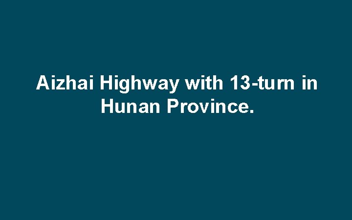 Aizhai Highway with 13 -turn in Hunan Province. 