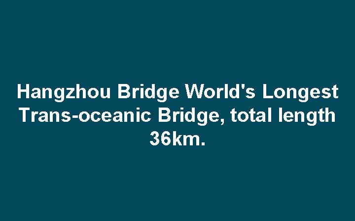 Hangzhou Bridge World's Longest Trans-oceanic Bridge, total length 36 km. 