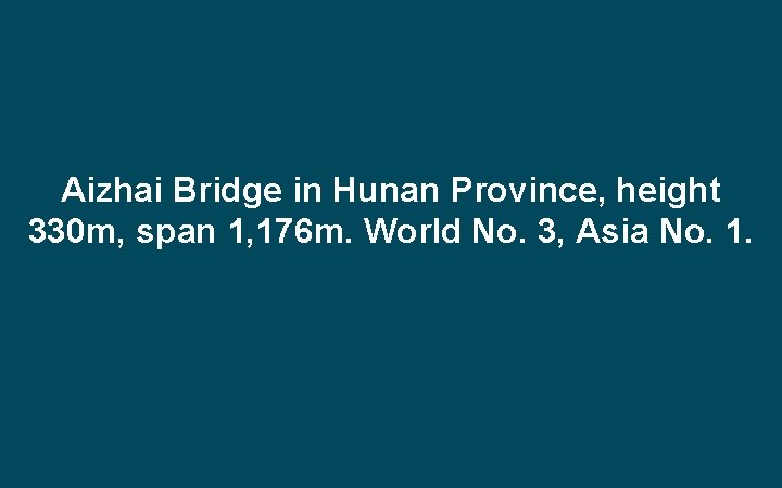 Aizhai Bridge in Hunan Province, height 330 m, span 1, 176 m. World No.